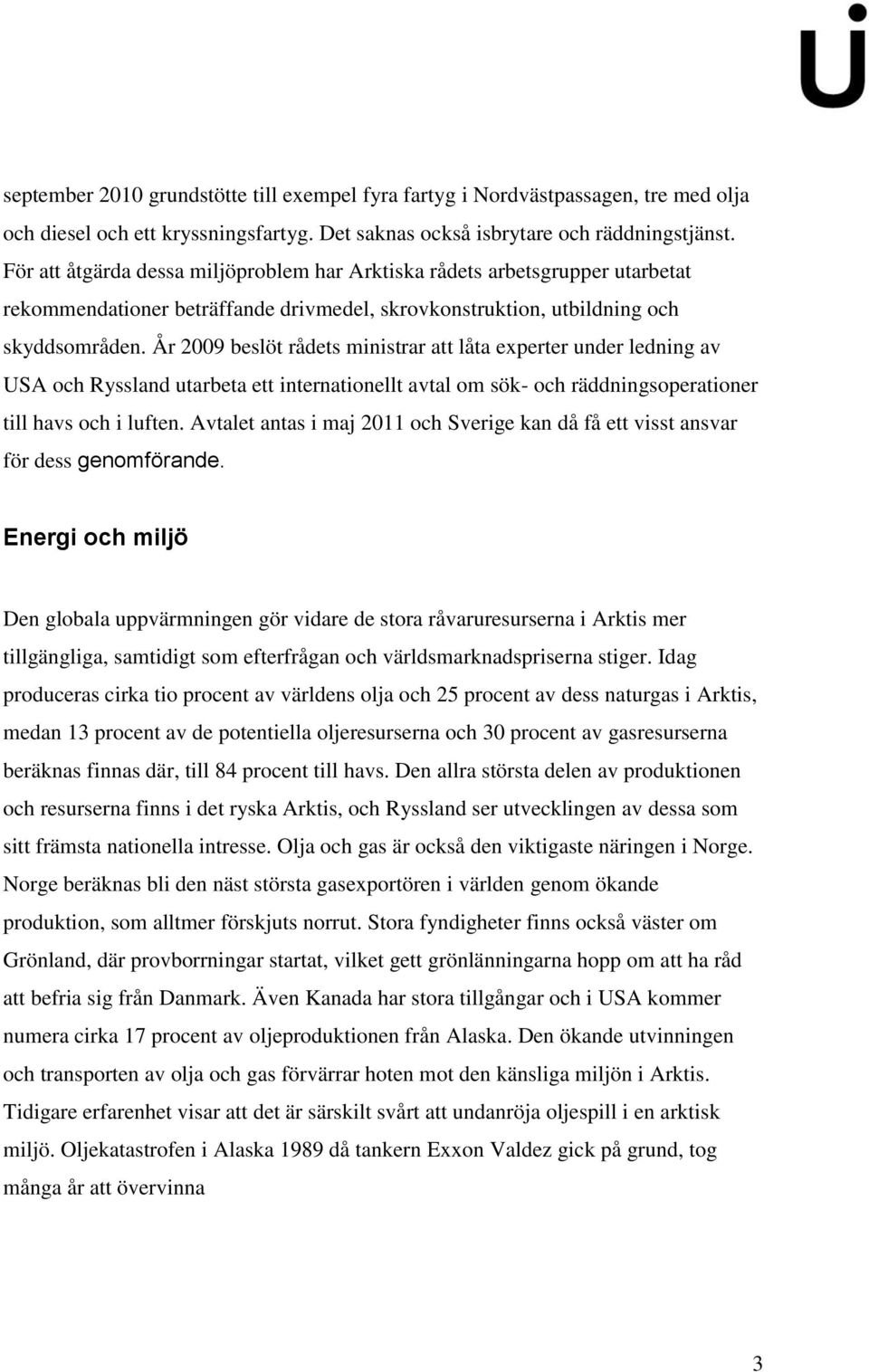 År 2009 beslöt rådets ministrar att låta experter under ledning av USA och Ryssland utarbeta ett internationellt avtal om sök- och räddningsoperationer till havs och i luften.