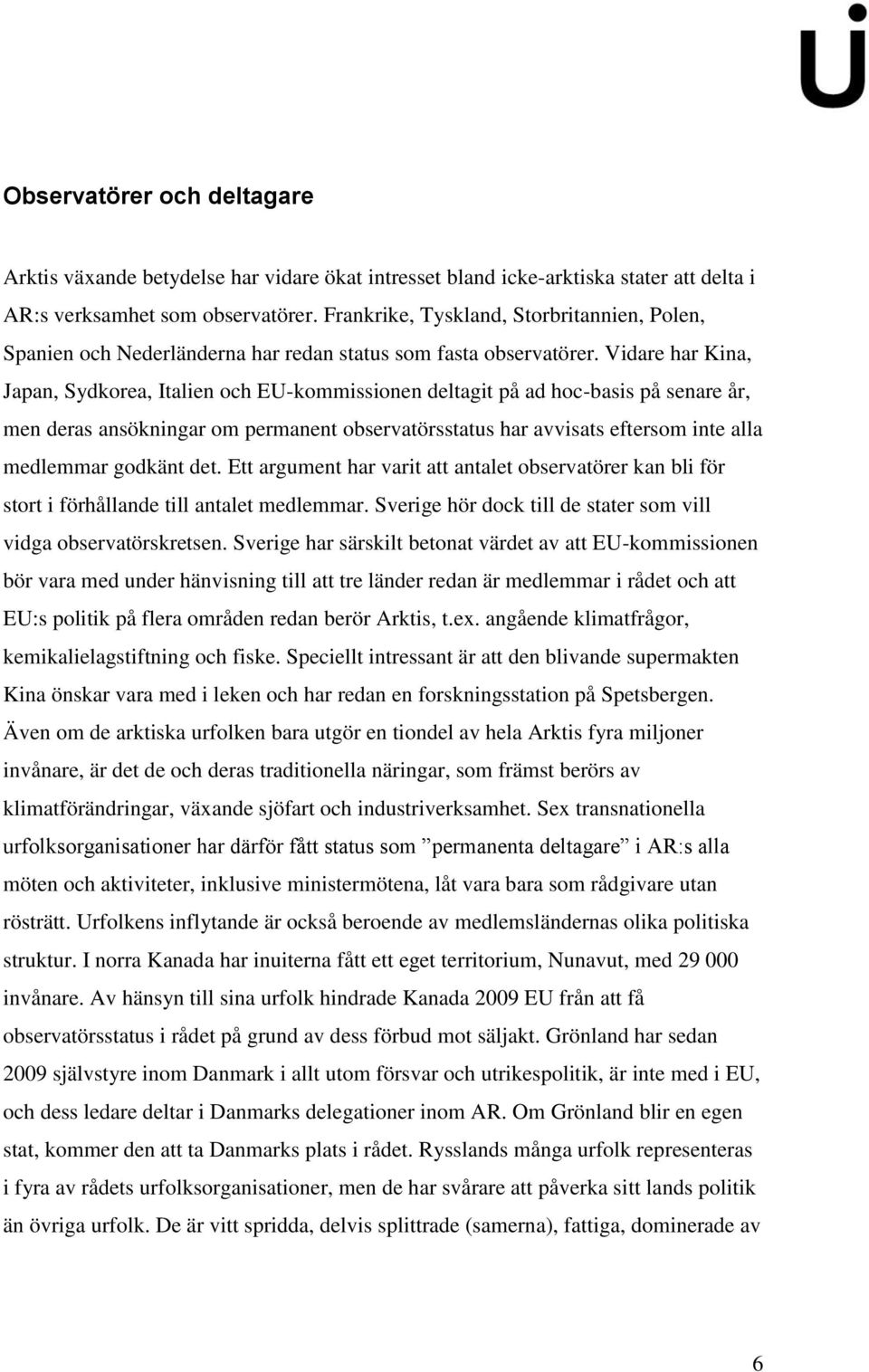 Vidare har Kina, Japan, Sydkorea, Italien och EU-kommissionen deltagit på ad hoc-basis på senare år, men deras ansökningar om permanent observatörsstatus har avvisats eftersom inte alla medlemmar