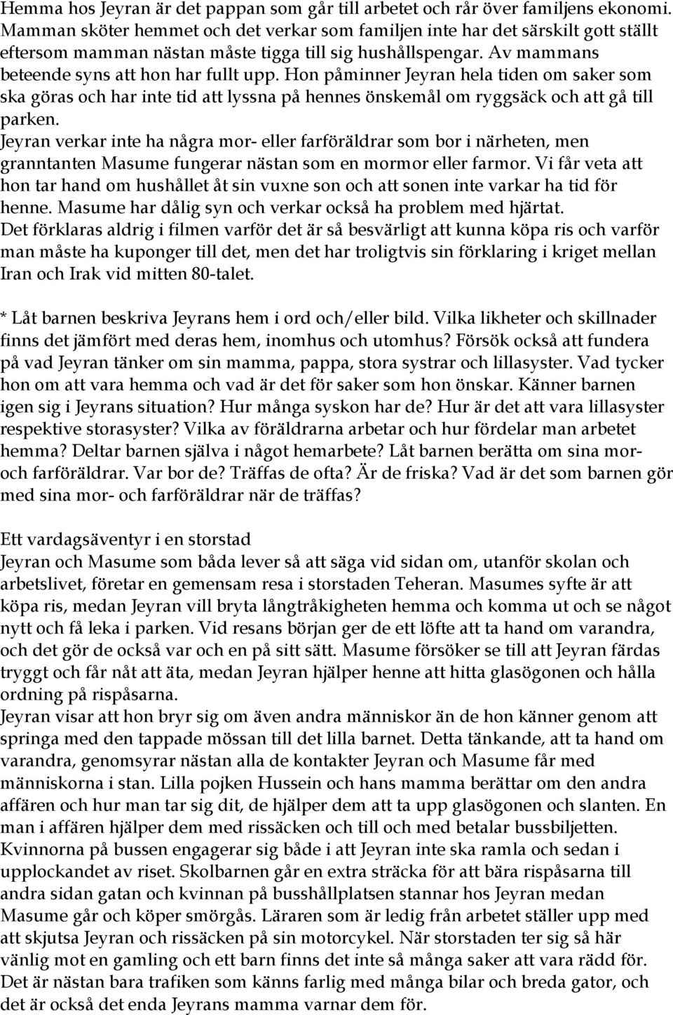 Hon påminner Jeyran hela tiden om saker som ska göras och har inte tid att lyssna på hennes önskemål om ryggsäck och att gå till parken.