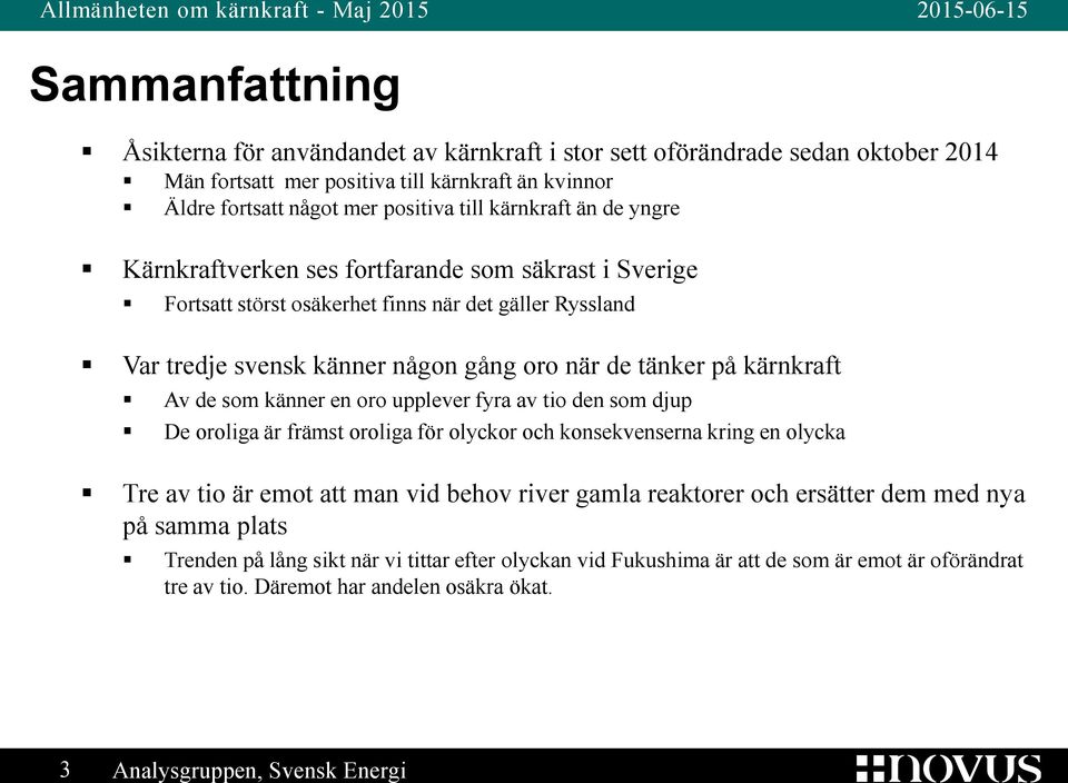 känner en oro upplever fyra av tio den som djup De oroliga är främst oroliga för olyckor och konsekvenserna kring en olycka Tre av tio är emot att man vid behov river gamla reaktorer och ersätter