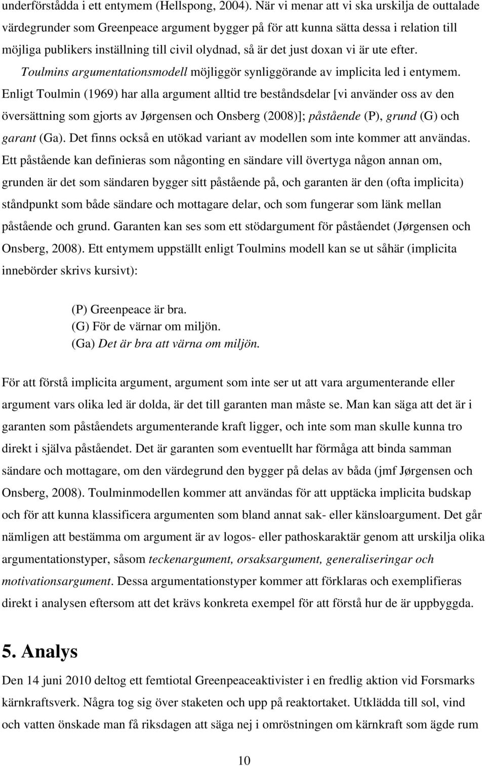 doxan vi är ute efter. Toulmins argumentationsmodell möjliggör synliggörande av implicita led i entymem.