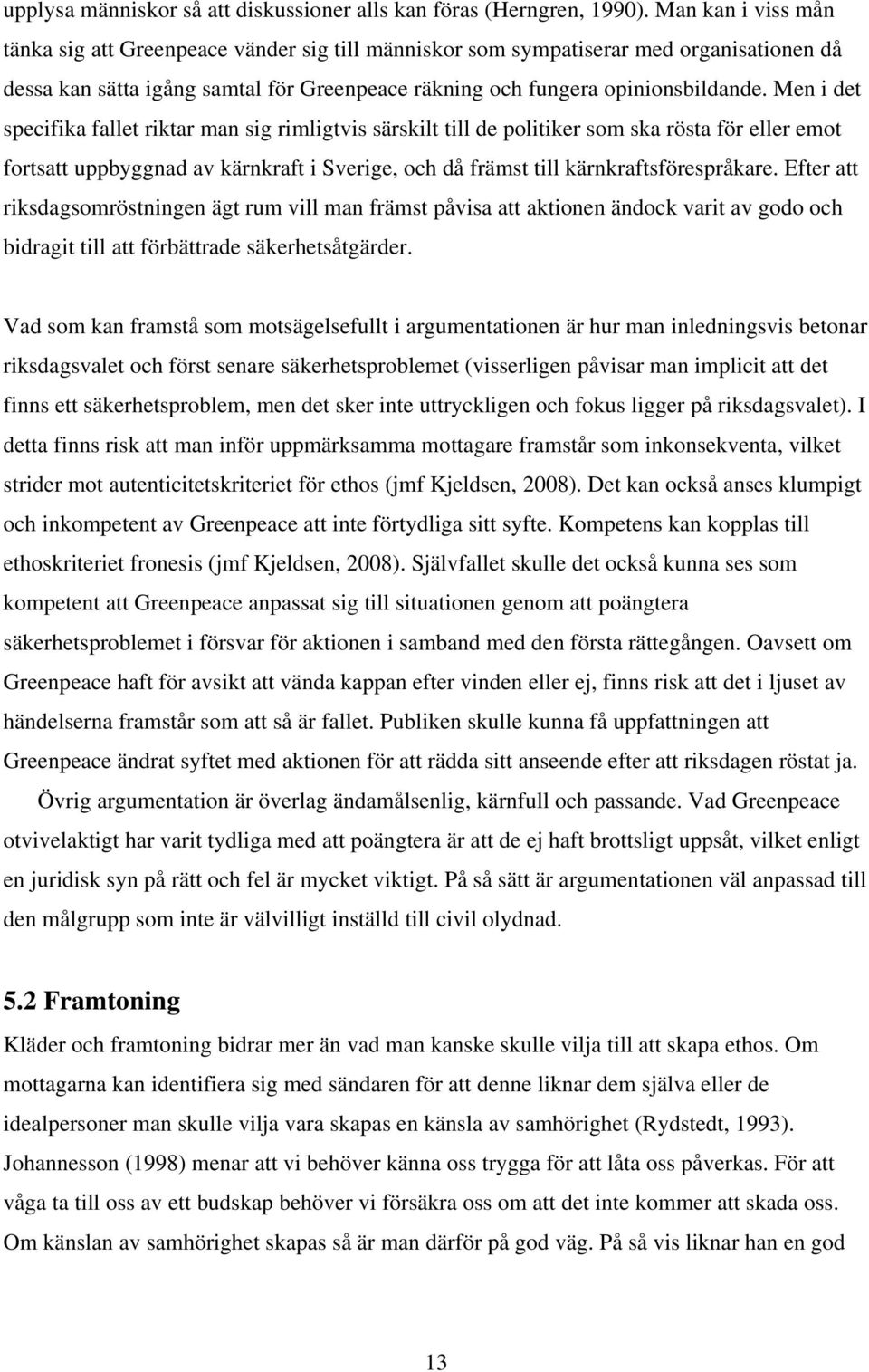 Men i det specifika fallet riktar man sig rimligtvis särskilt till de politiker som ska rösta för eller emot fortsatt uppbyggnad av kärnkraft i Sverige, och då främst till kärnkraftsförespråkare.