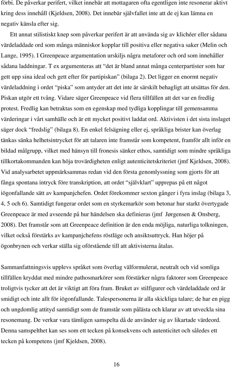 Ett annat stilistiskt knep som påverkar perifert är att använda sig av klichéer eller sådana värdeladdade ord som många människor kopplar till positiva eller negativa saker (Melin och Lange, 1995).