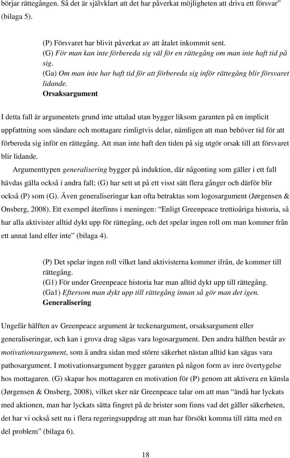 Orsaksargument I detta fall är argumentets grund inte uttalad utan bygger liksom garanten på en implicit uppfattning som sändare och mottagare rimligtvis delar, nämligen att man behöver tid för att