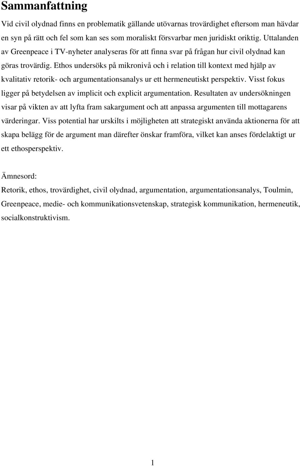 Ethos undersöks på mikronivå och i relation till kontext med hjälp av kvalitativ retorik- och argumentationsanalys ur ett hermeneutiskt perspektiv.