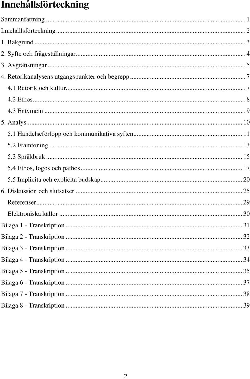 4 Ethos, logos och pathos... 17 5.5 Implicita och explicita budskap... 20 6. Diskussion och slutsatser... 25 Referenser... 29 Elektroniska källor... 30 Bilaga 1 - Transkription.