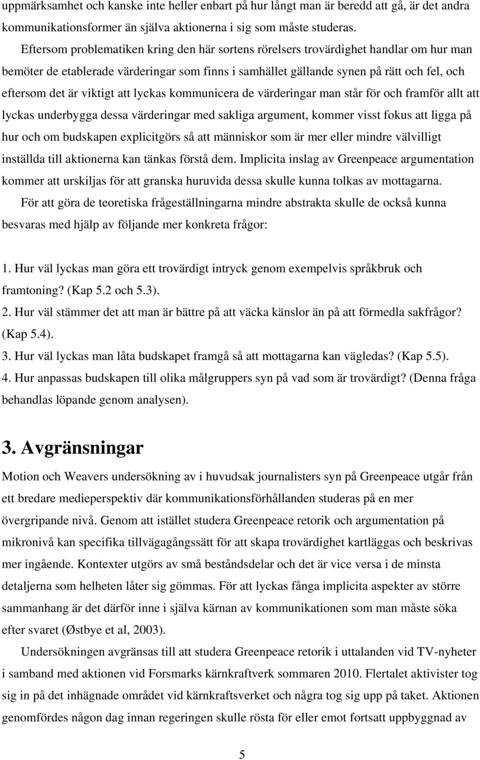 viktigt att lyckas kommunicera de värderingar man står för och framför allt att lyckas underbygga dessa värderingar med sakliga argument, kommer visst fokus att ligga på hur och om budskapen