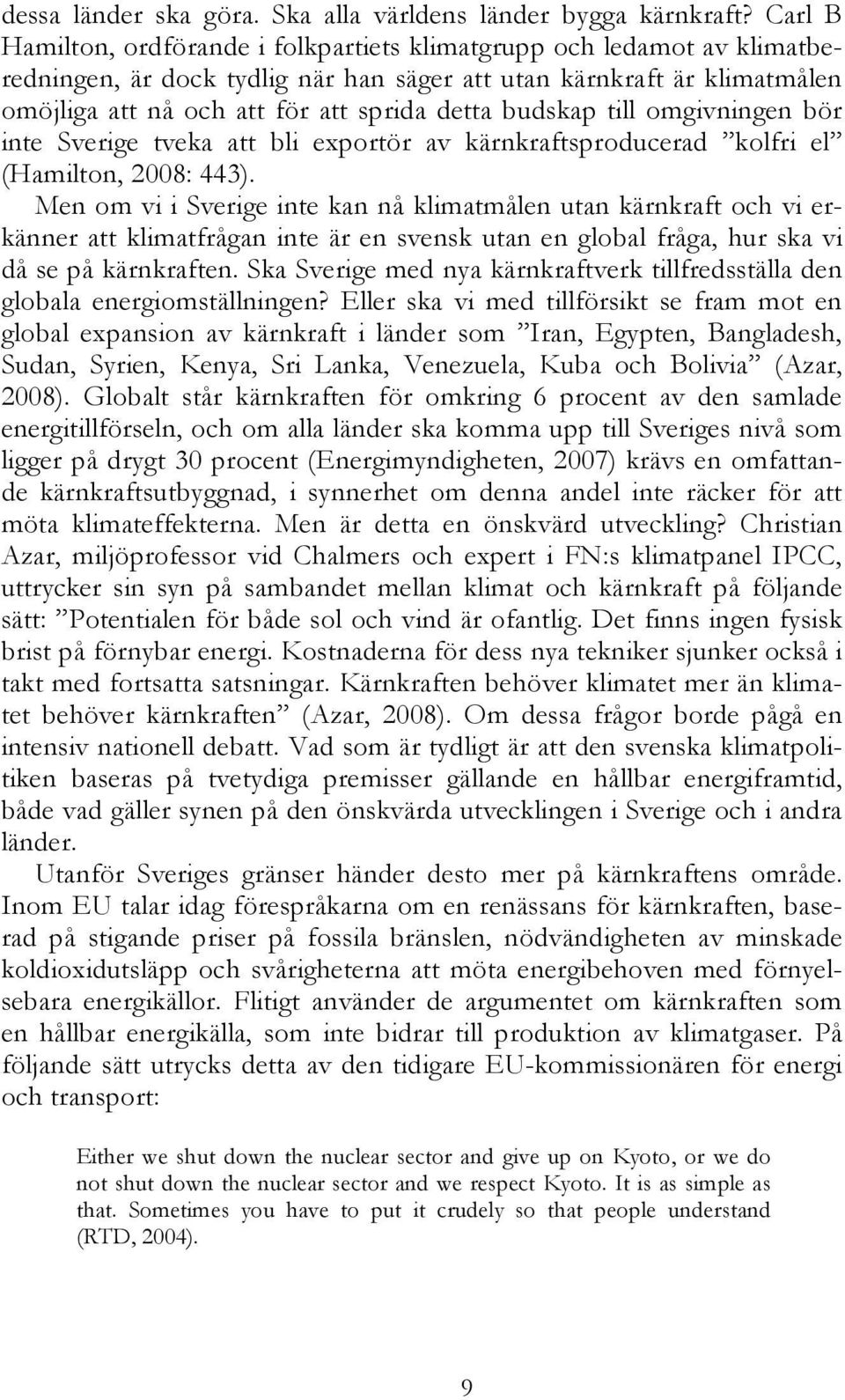 budskap till omgivningen bör inte Sverige tveka att bli exportör av kärnkraftsproducerad kolfri el (Hamilton, 2008: 443).