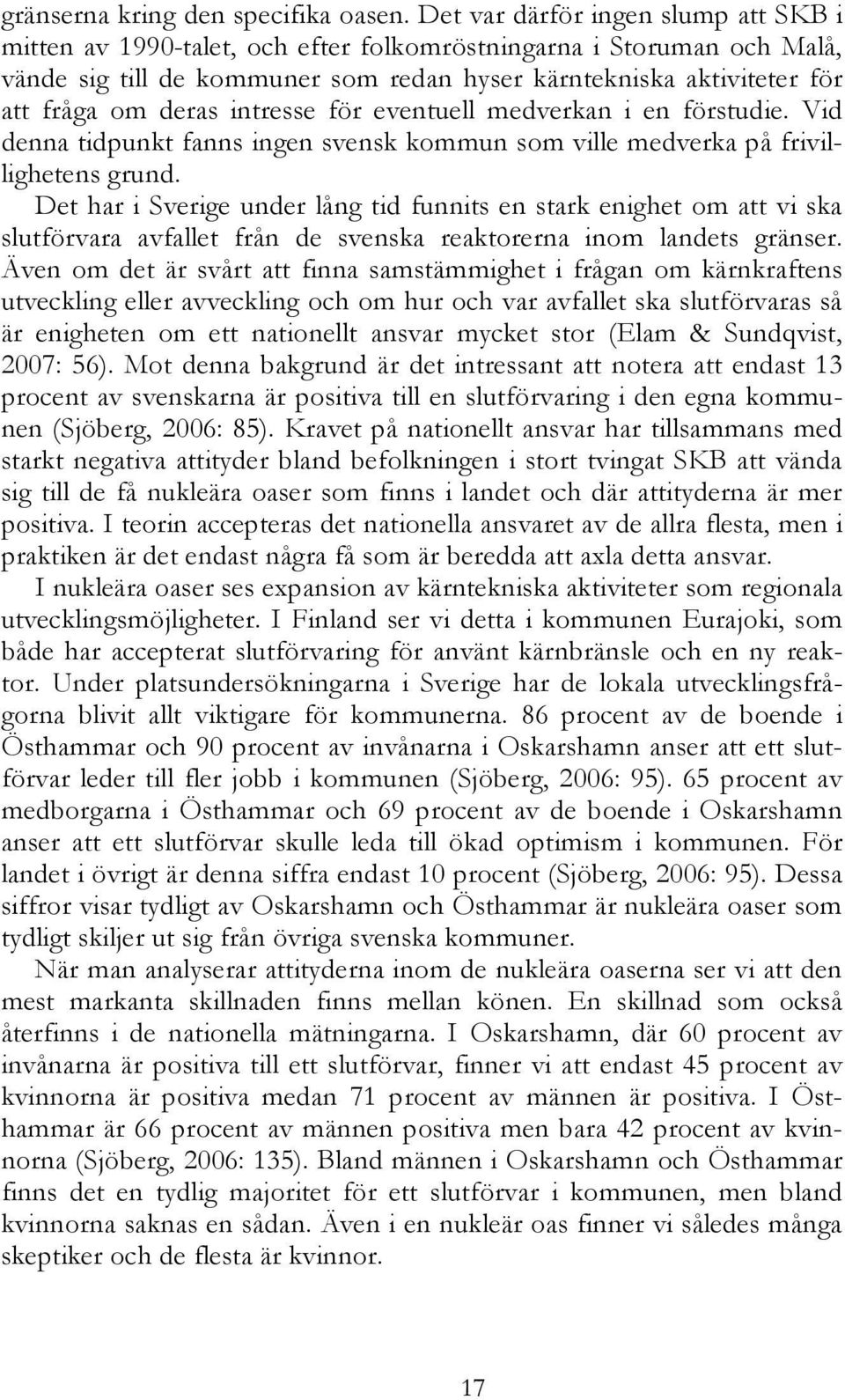 intresse för eventuell medverkan i en förstudie. Vid denna tidpunkt fanns ingen svensk kommun som ville medverka på frivillighetens grund.