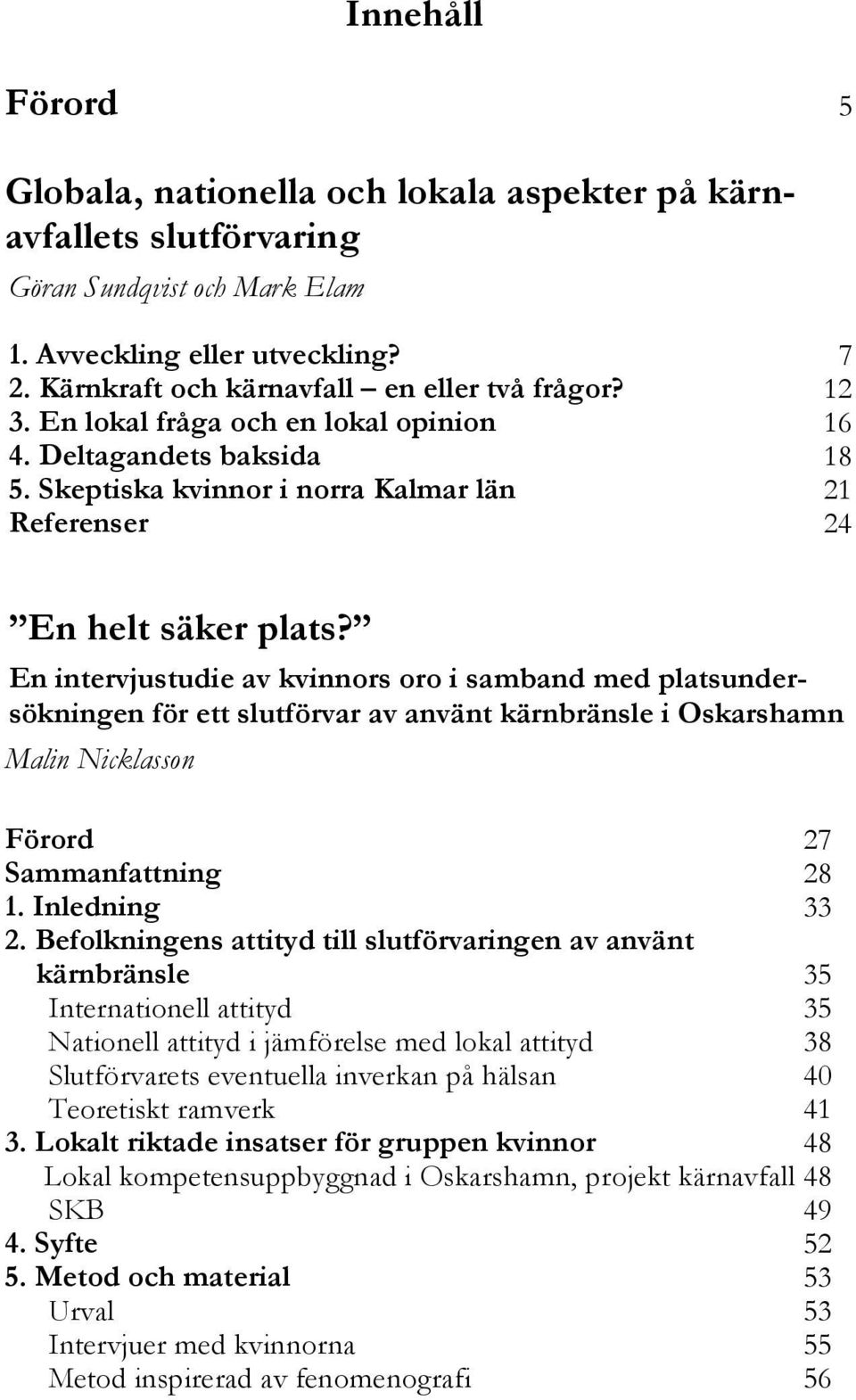 En intervjustudie av kvinnors oro i samband med platsundersökningen för ett slutförvar av använt kärnbränsle i Oskarshamn Malin Nicklasson Förord 27 Sammanfattning 28 1. Inledning 33 2.