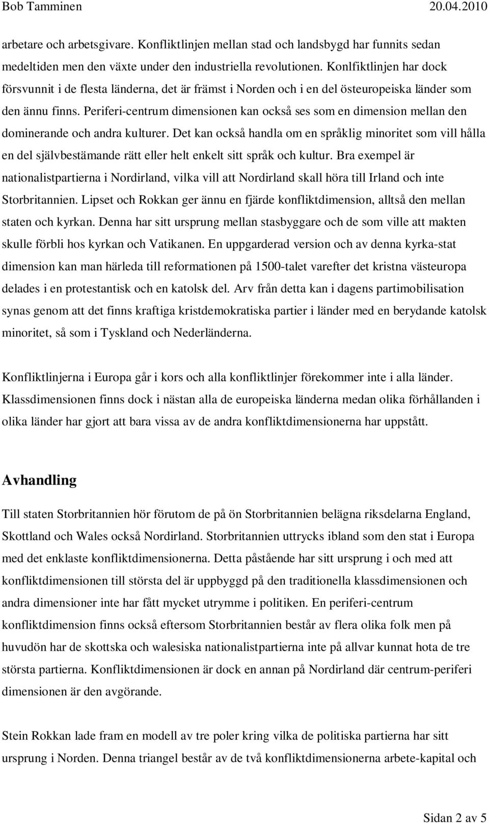 Periferi-centrum dimensionen kan också ses som en dimension mellan den dominerande och andra kulturer.