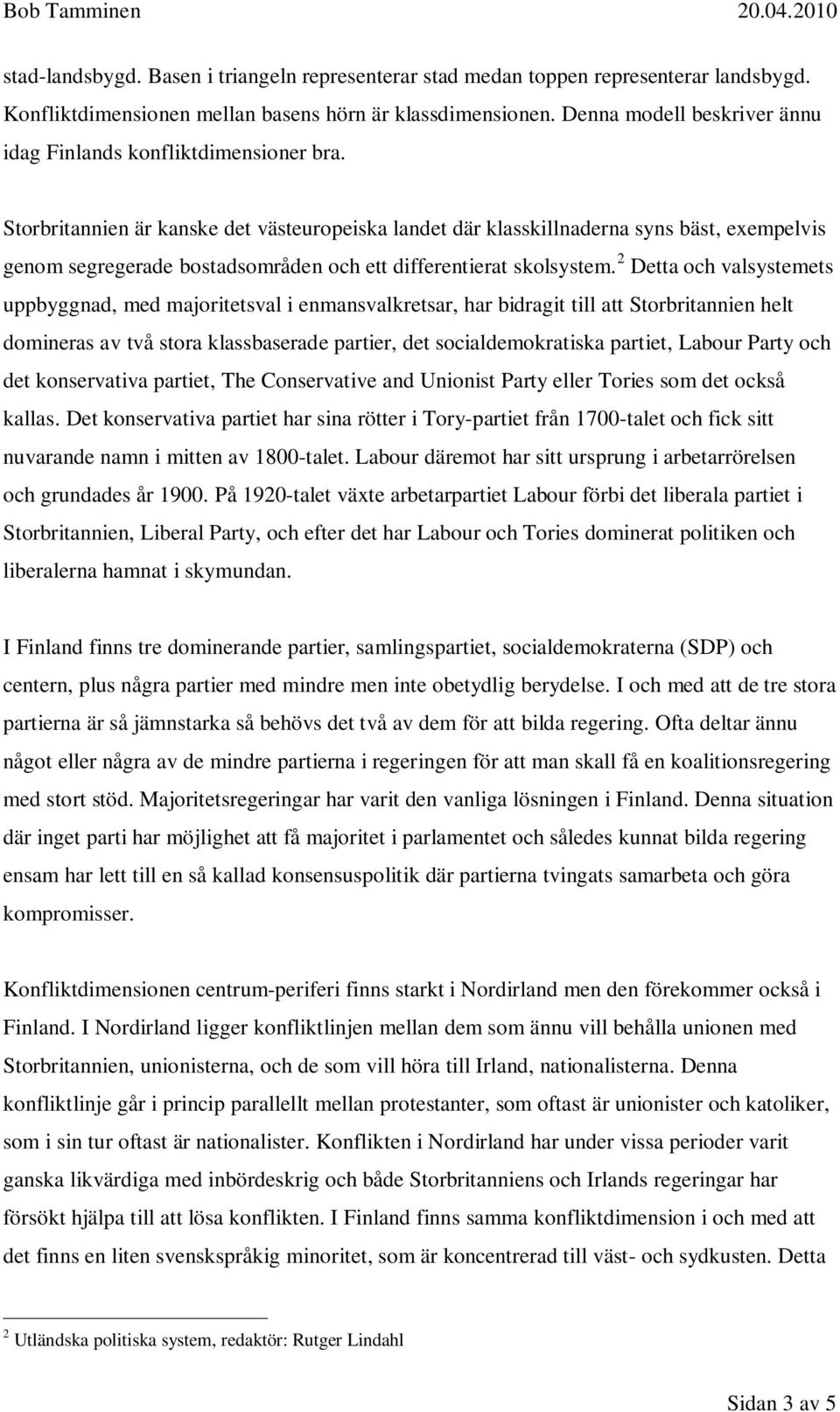 Storbritannien är kanske det västeuropeiska landet där klasskillnaderna syns bäst, exempelvis genom segregerade bostadsområden och ett differentierat skolsystem.