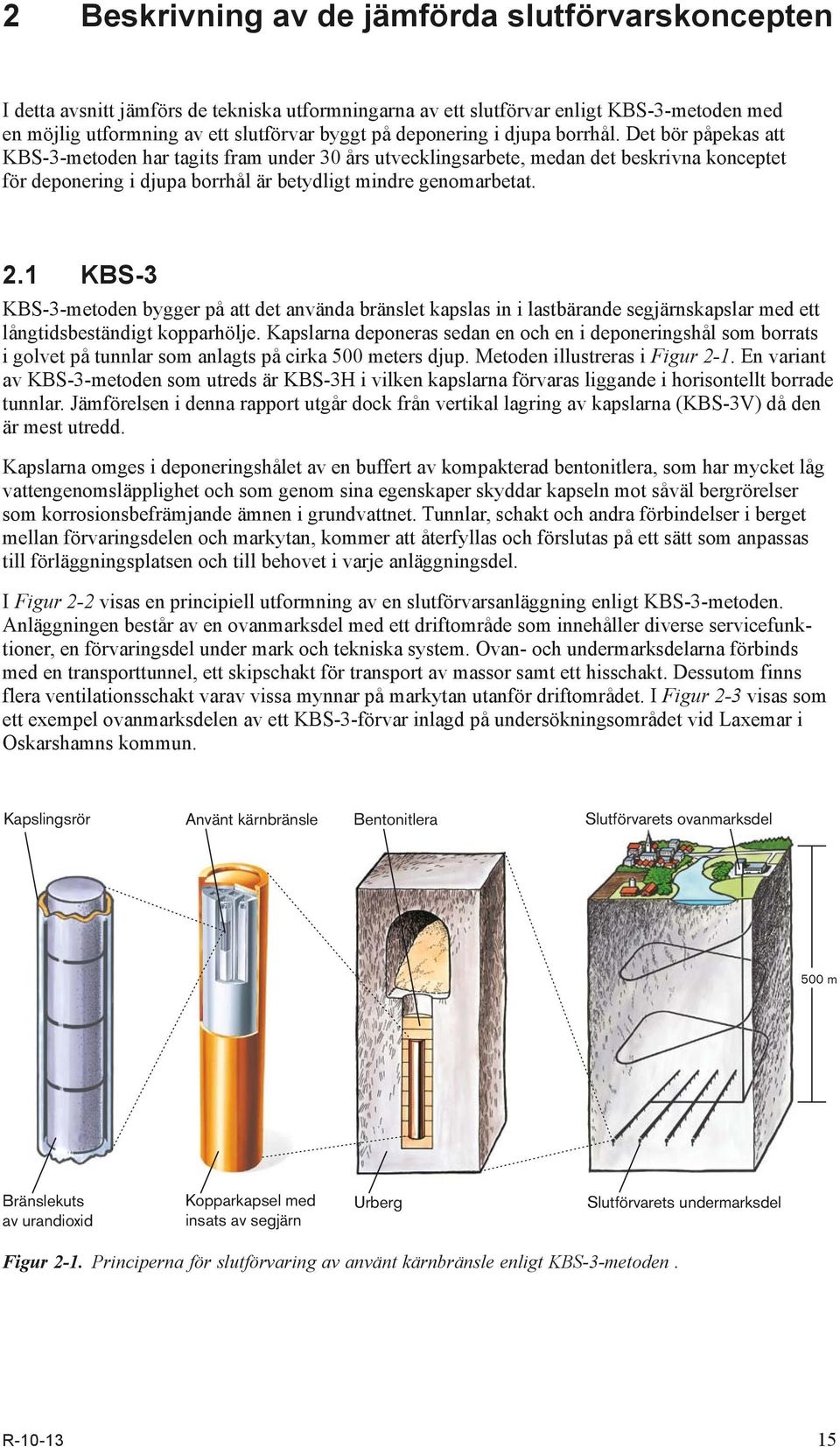 Det bör påpekas att KBS-3-metoden har tagits fram under 30 års utvecklingsarbete, medan det beskrivna konceptet för deponering i djupa borrhål är betydligt mindre genomarbetat. 2.