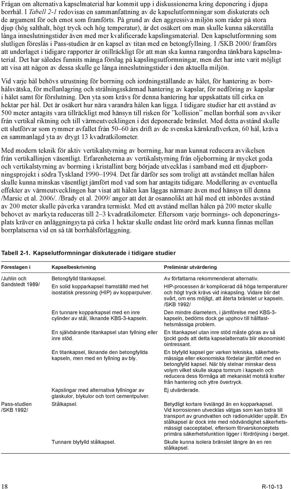 På grund av den aggres siva miljön som råder på stora djup (hög salthalt, högt tryck och hög temperatur), är det osäkert om man skulle kunna säkerställa långa inneslutningstider även med mer