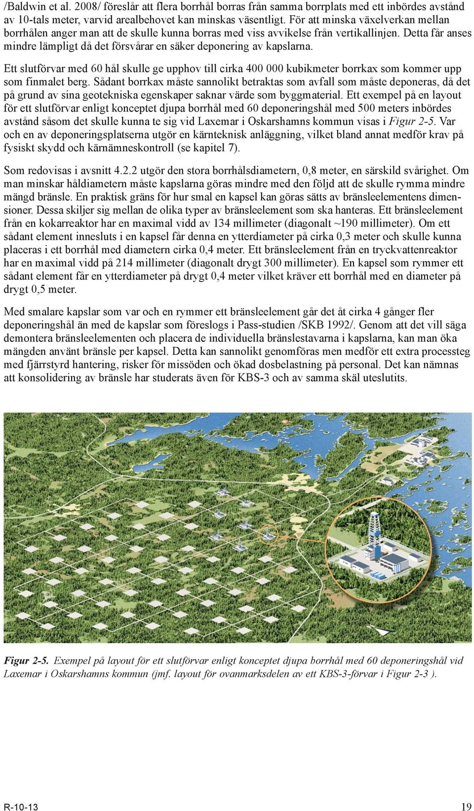 Detta får anses mindre lämpligt då det försvårar en säker deponering av kapslarna. Ett slutförvar med 60 hål skulle ge upphov till cirka 400 000 kubikmeter borrkax som kom mer upp som finmalet berg.