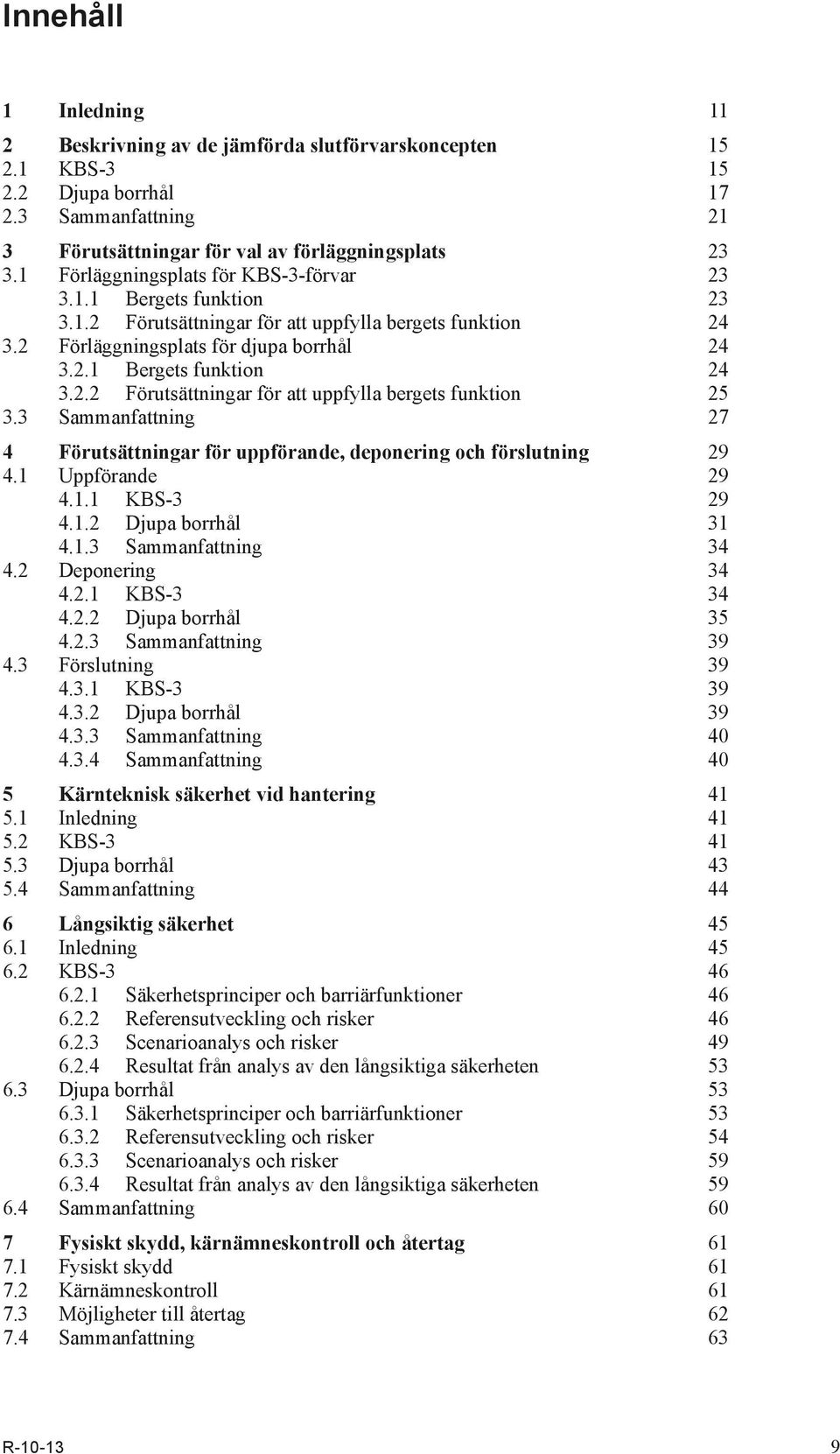 3 Sammanfattning 27 4 Förutsättningar för uppförande, deponering och förslutning 29 4.1 Uppförande 29 4.1.1 KBS-3 29 4.1.2 Djupa borrhål 31 4.1.3 Sammanfattning 34 4.2 Deponering 34 4.2.1 KBS-3 34 4.