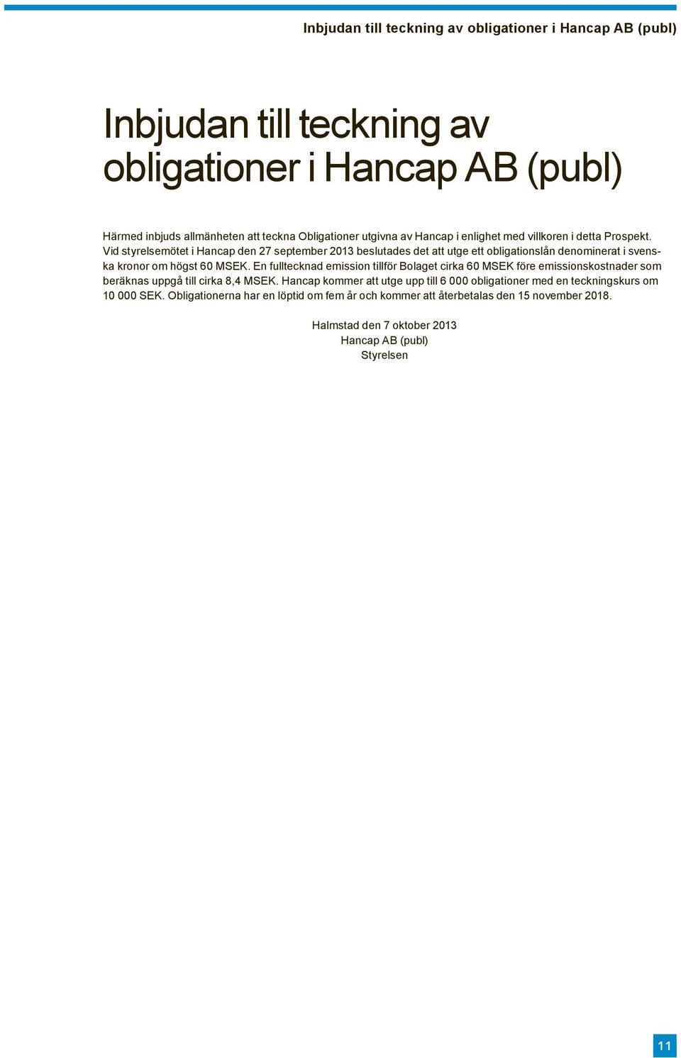 Vid styrelsemötet i Hancap den 27 september 2013 beslutades det att utge ett obligationslån denominerat i svenska kronor om högst 60 MSEK.
