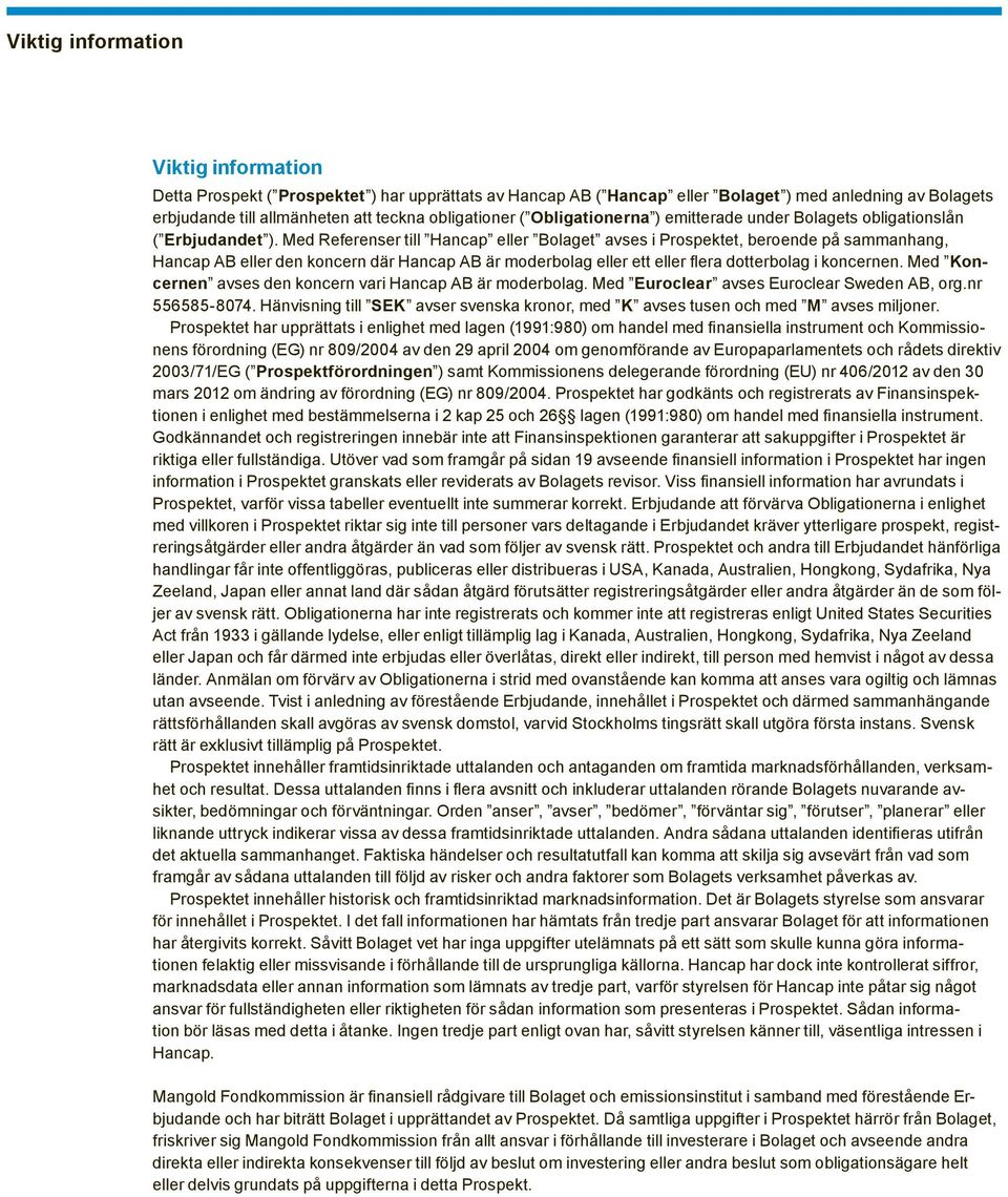 Med Referenser till Hancap eller Bolaget avses i Prospektet, beroende på sammanhang, Hancap AB eller den koncern där Hancap AB är moderbolag eller ett eller flera dotterbolag i koncernen.