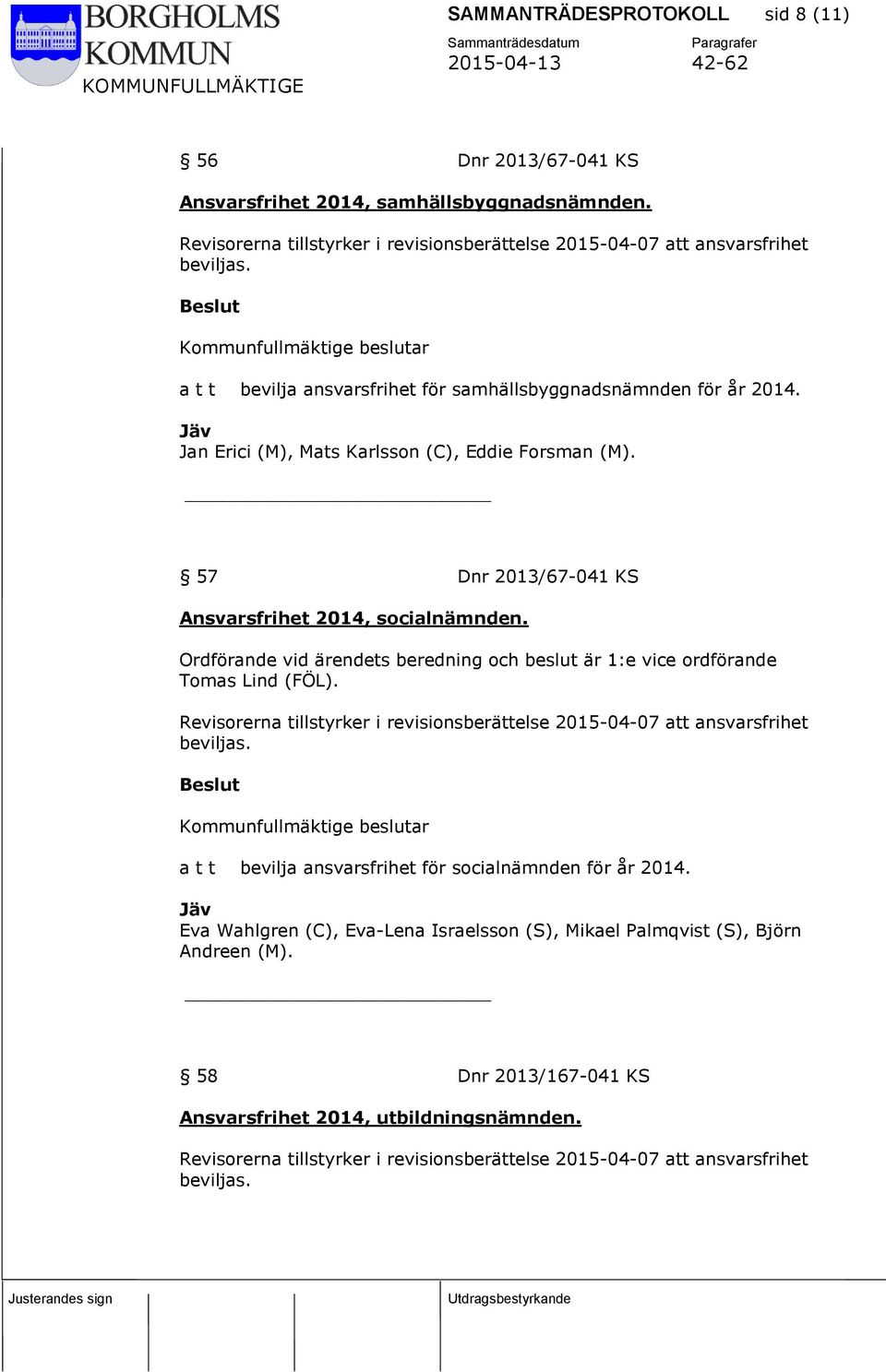 Ordförande vid ärendets beredning och beslut är 1:e vice ordförande Tomas Lind (FÖL). Revisorerna tillstyrker i revisionsberättelse 2015-04-07 att ansvarsfrihet beviljas.