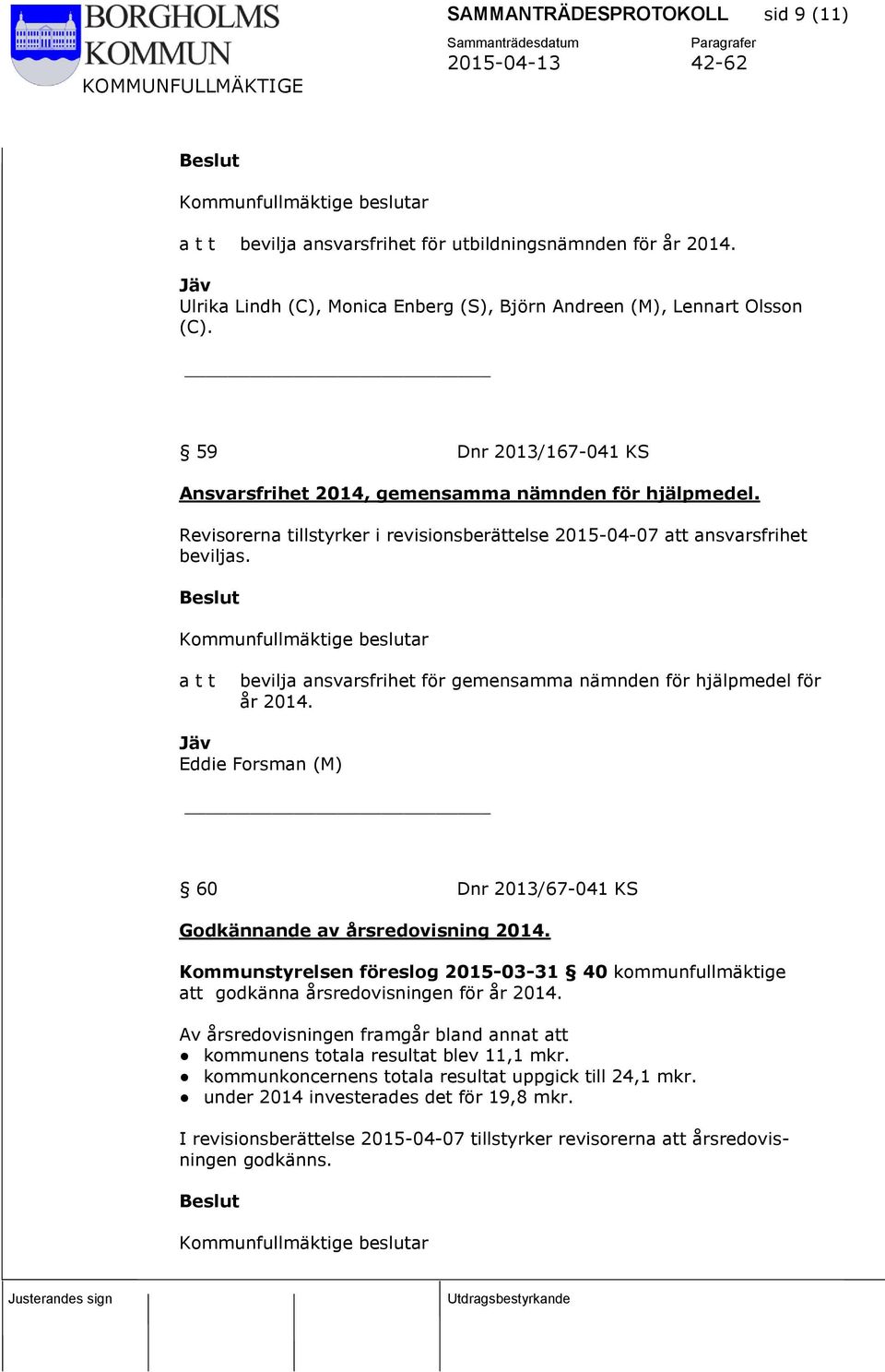 bevilja ansvarsfrihet för gemensamma nämnden för hjälpmedel för år 2014. Jäv Eddie Forsman (M) 60 Dnr 2013/67-041 KS Godkännande av årsredovisning 2014.