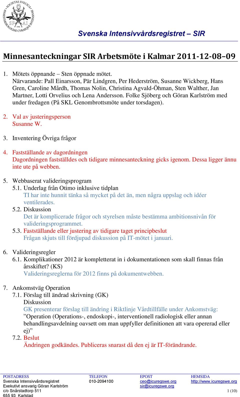 Andersson. Folke Sjöberg och Göran Karlström med under fredagen (På SKL Genombrottsmöte under torsdagen). 2. Val av justeringsperson Susanne W. 3. Inventering Övriga frågor 4.