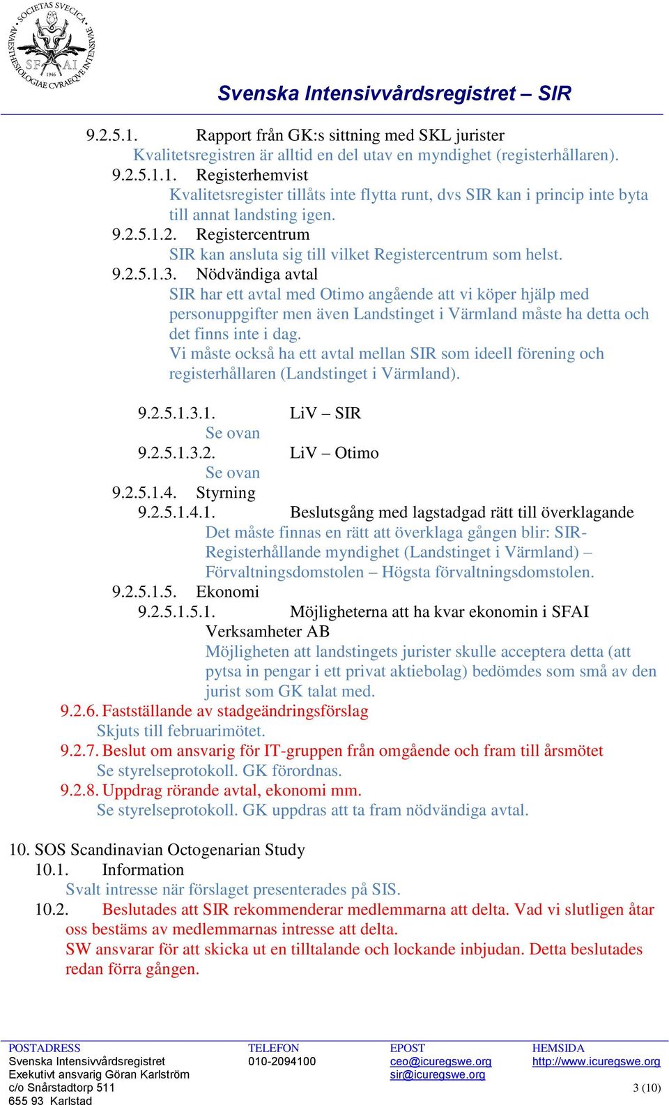 Nödvändiga avtal SIR har ett avtal med Otimo angående att vi köper hjälp med personuppgifter men även Landstinget i Värmland måste ha detta och det finns inte i dag.