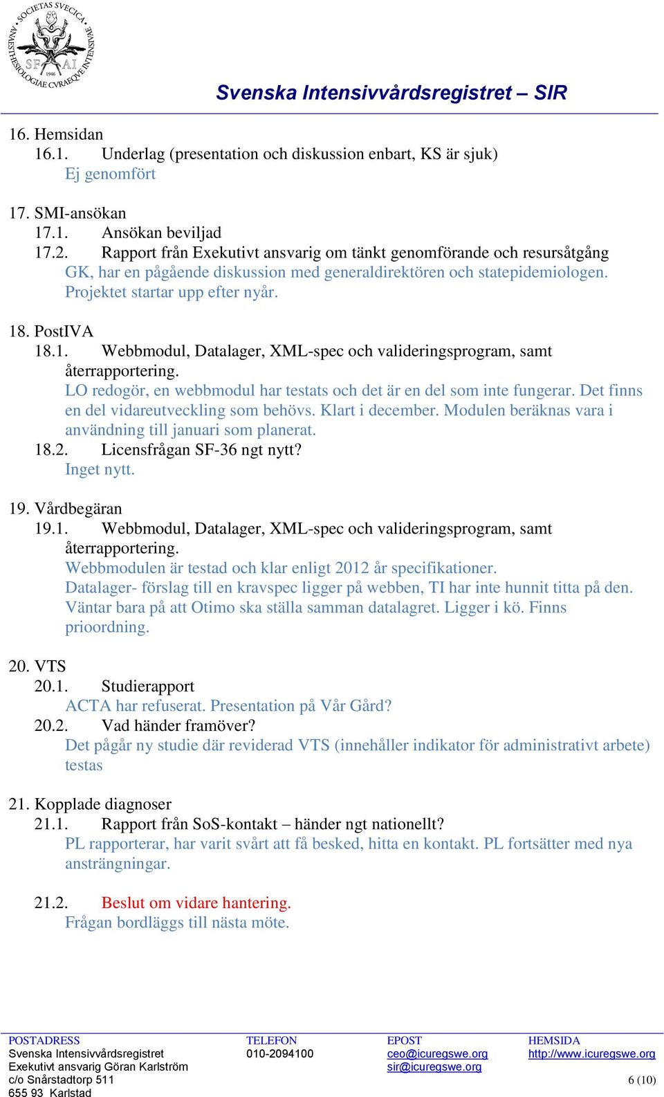 . PostIVA 18.1. Webbmodul, Datalager, XML-spec och valideringsprogram, samt återrapportering. LO redogör, en webbmodul har testats och det är en del som inte fungerar.