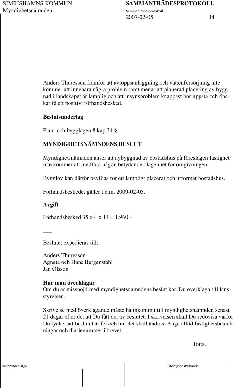 anser att nybyggnad av bostadshus på föreslagen fastighet inte kommer att medföra någon betydande olägenhet för omgivningen.