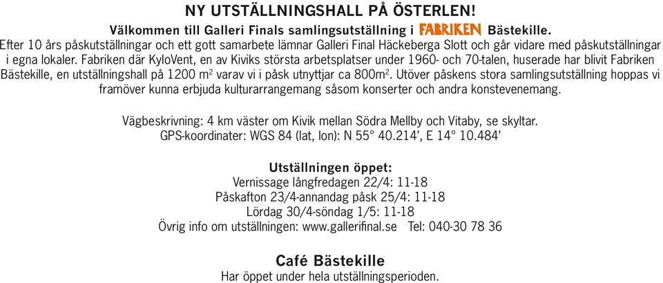 Fabriken där KyloVent, en av Kiviks största arbetsplatser under 1960- och 70-talen, huserade har blivit Fabriken Bästekille, en utställningshall på 1200 m 2 varav vi i påsk utnyttjar ca 800m 2.