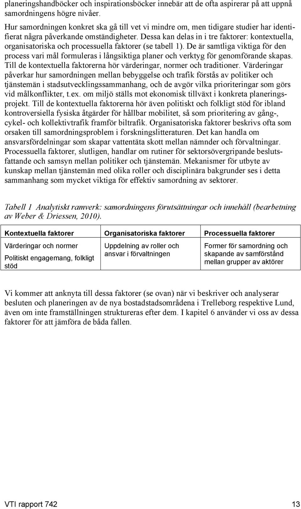 Dessa kan delas in i tre faktorer: kontextuella, organisatoriska och processuella faktorer (se tabell 1).