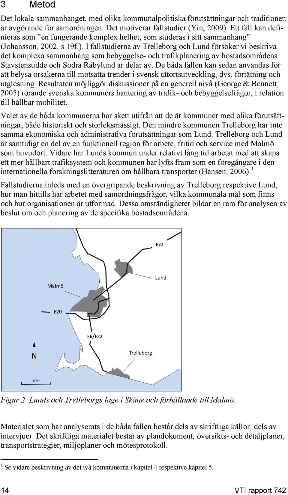 I fallstudierna av Trelleborg och Lund försöker vi beskriva det komplexa sammanhang som bebyggelse- och trafikplanering av bostadsområdena Stavstensudde och Södra Råbylund är delar av.