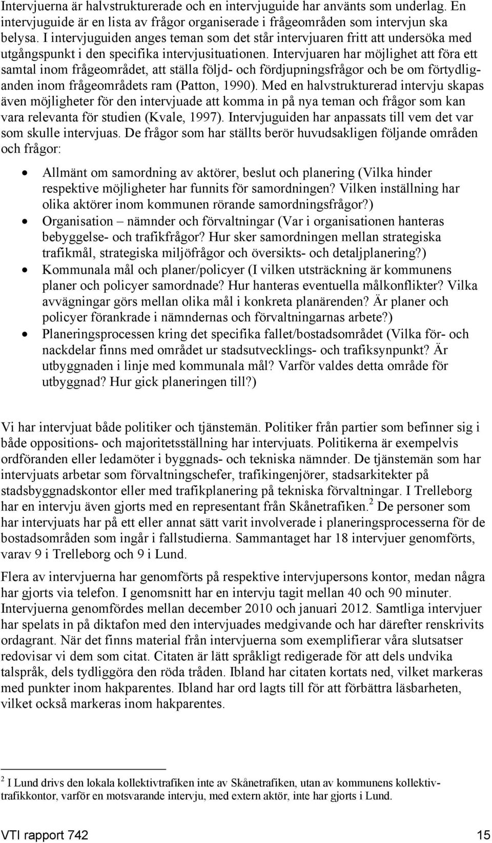 Intervjuaren har möjlighet att föra ett samtal inom frågeområdet, att ställa följd- och fördjupningsfrågor och be om förtydliganden inom frågeområdets ram (Patton, 1990).