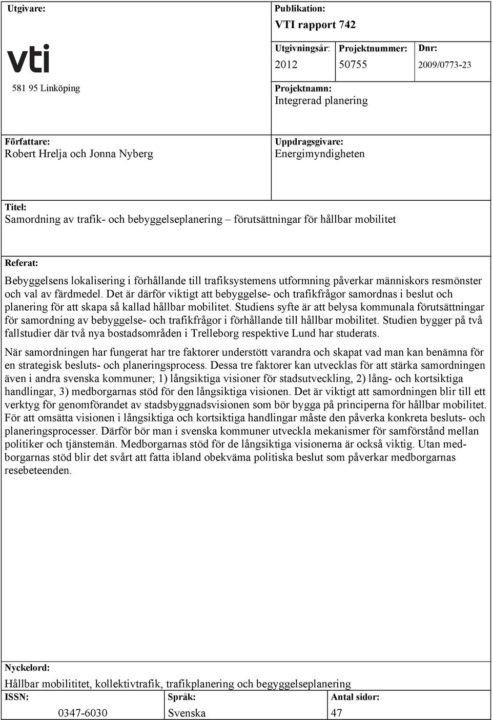 utformning påverkar människors resmönster och val av färdmedel. Det är därför viktigt att bebyggelse- och trafikfrågor samordnas i beslut och planering för att skapa så kallad hållbar mobilitet.