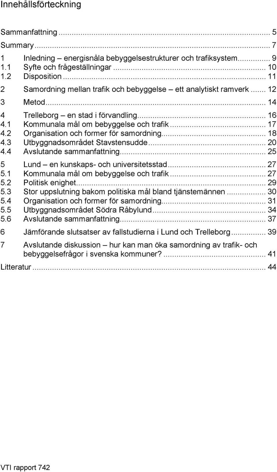 2 Organisation och former för samordning... 18 4.3 Utbyggnadsområdet Stavstensudde... 20 4.4 Avslutande sammanfattning... 25 5 Lund en kunskaps- och universitetsstad... 27 5.