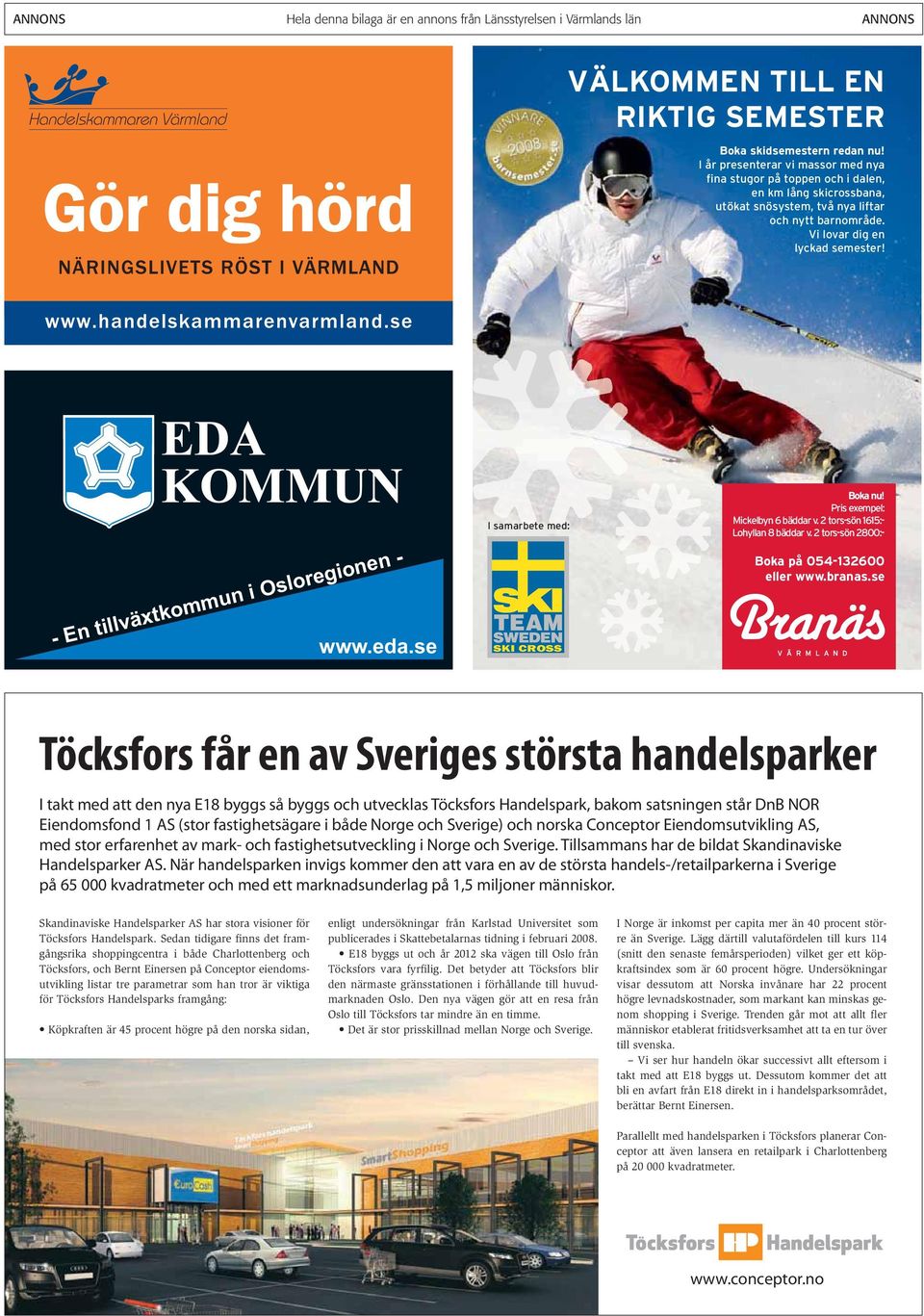 - En tillväxtkommun i Osloregionen - www.eda.se I samarbete med: SKI CROSS Boka nu! Pris exempel: Mickelbyn 6 bäddar v. 2 tors-sön 1615:- Lohyllan 8 bäddar v.