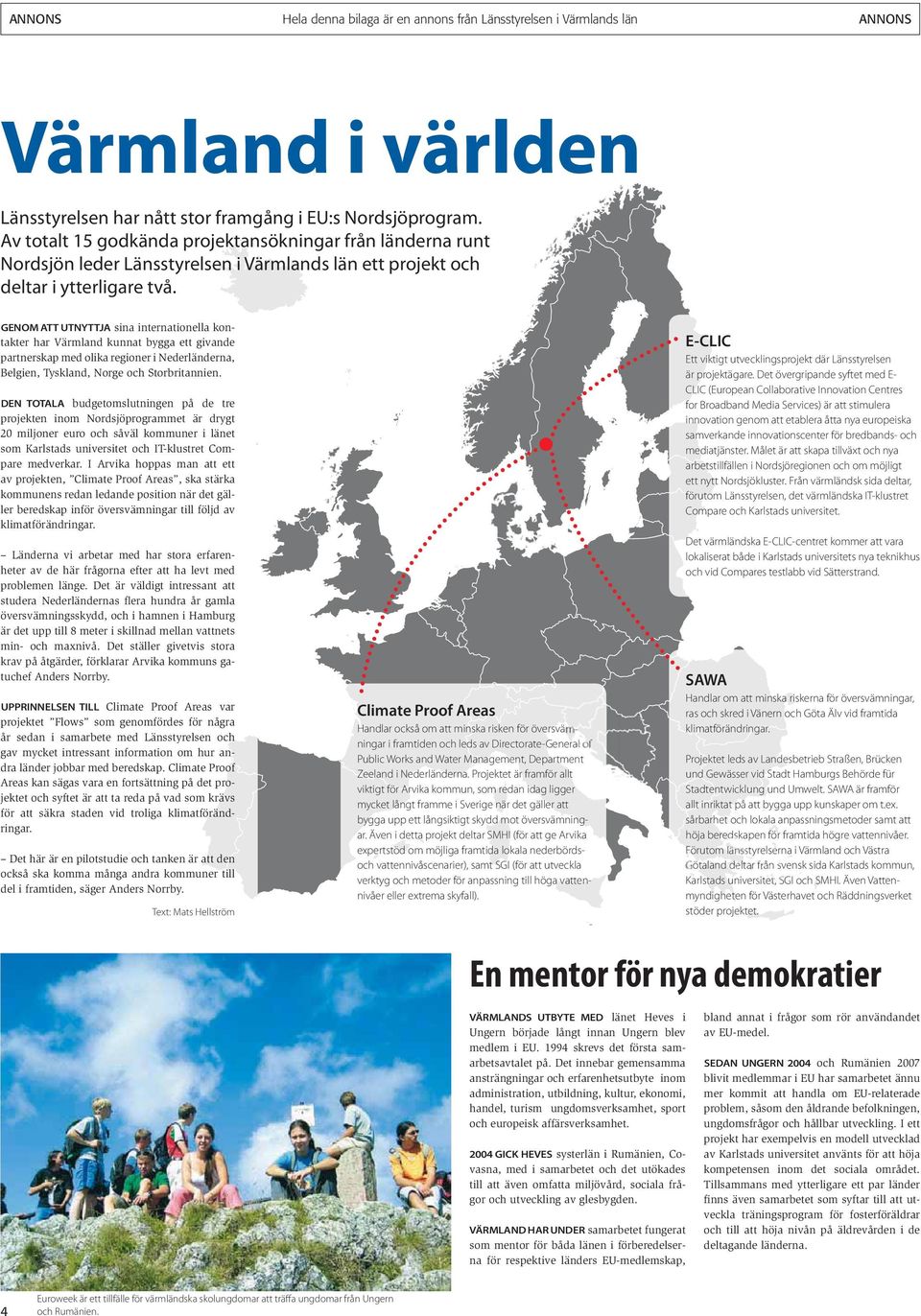 GENOM ATT UTNYTTJA sina internationella kontakter har Värmland kunnat bygga ett givande partnerskap med olika regioner i Nederländerna, Belgien, Tyskland, Norge och Storbritannien.