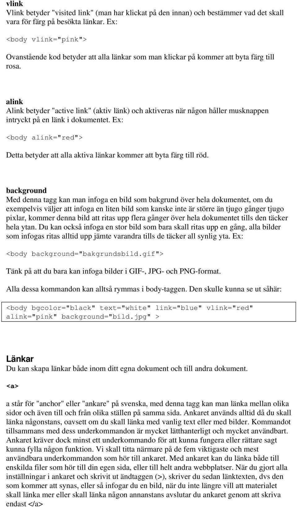 alink Alink betyder "active link" (aktiv länk) och aktiveras när någon håller musknappen intryckt på en länk i dokumentet.