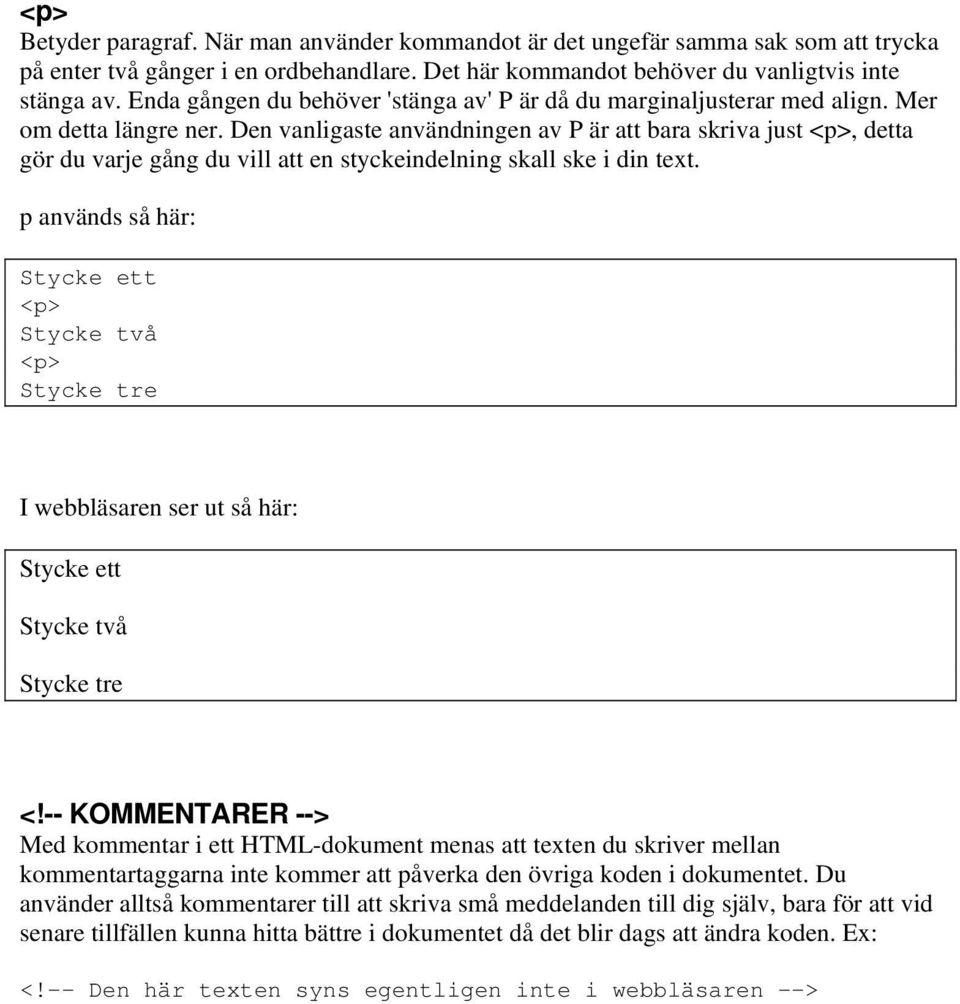 Den vanligaste användningen av P är att bara skriva just <p>, detta gör du varje gång du vill att en styckeindelning skall ske i din text.