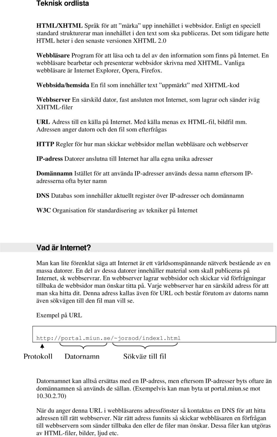 En webbläsare bearbetar och presenterar webbsidor skrivna med XHTML. Vanliga webbläsare är Internet Explorer, Opera, Firefox.