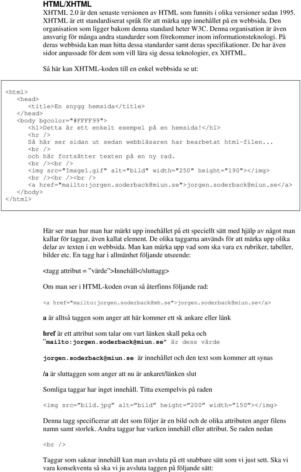 På deras webbsida kan man hitta dessa standarder samt deras specifikationer. De har även sidor anpassade för dem som vill lära sig dessa teknologier, ex XHTML.