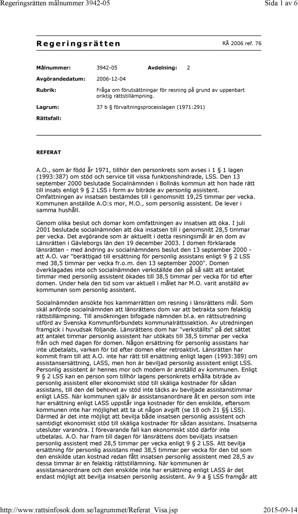 , som är född år 1971, tillhör den personkrets som avses i 1 1 lagen (1993:387) om stöd och service till vissa funktionshindrade, LSS.