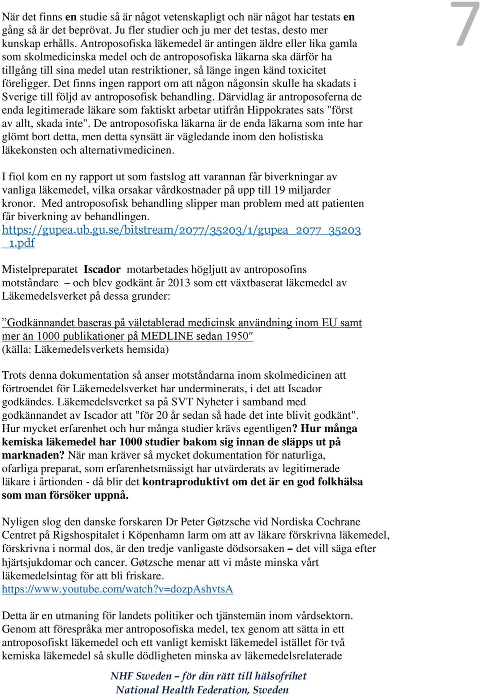 toxicitet föreligger. Det finns ingen rapport om att någon någonsin skulle ha skadats i Sverige till följd av antroposofisk behandling.