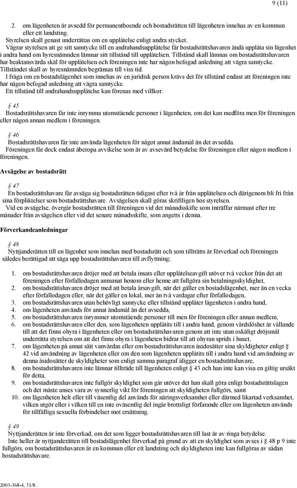 Vägrar styrelsen att ge sitt samtycke till en andrahandsupplåtelse får bostadsrättshavaren ändå upplåta sin lägenhet i andra hand om hyresnämnden lämnar sitt tillstånd till upplåtelsen.