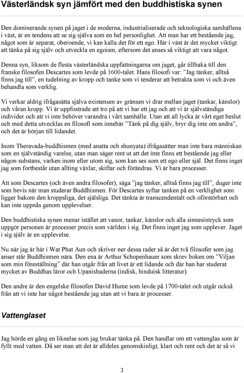 Här i väst är det mycket viktigt att tänka på sig själv och utveckla en egoism, eftersom det anses så viktigt att vara något.