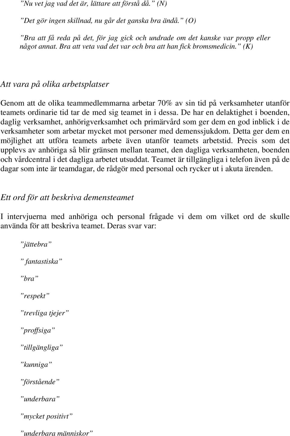 (K) Att vara på olika arbetsplatser Genom att de olika teammedlemmarna arbetar 70% av sin tid på verksamheter utanför teamets ordinarie tid tar de med sig teamet in i dessa.