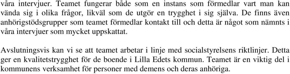 De finns även anhörigstödsgrupper som teamet förmedlar kontakt till och detta är något som nämnts i våra intervjuer som mycket