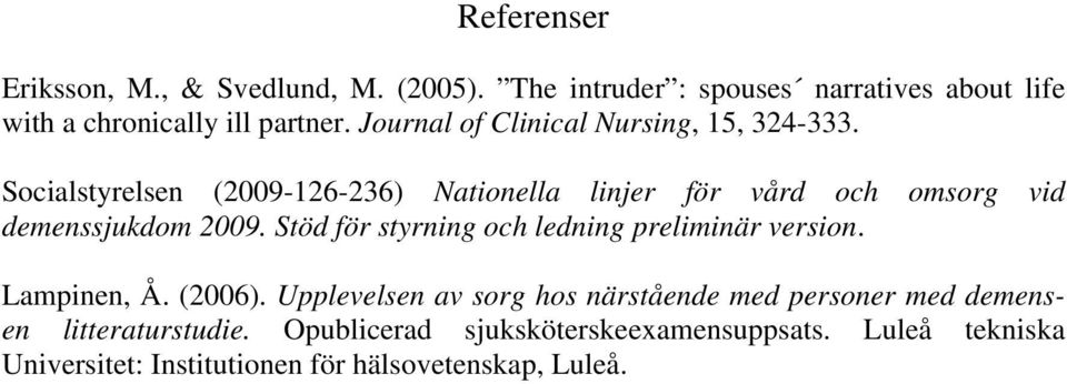 Socialstyrelsen (2009-126-236) Nationella linjer för vård och omsorg vid demenssjukdom 2009.