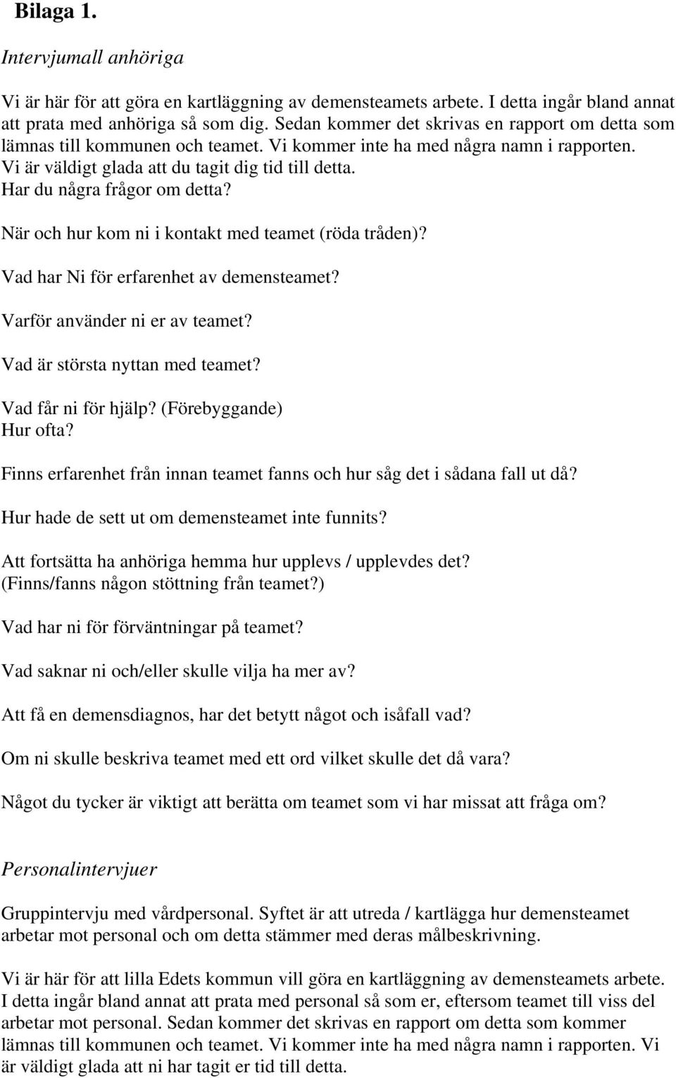 Har du några frågor om detta? När och hur kom ni i kontakt med teamet (röda tråden)? Vad har Ni för erfarenhet av demensteamet? Varför använder ni er av teamet? Vad är största nyttan med teamet?