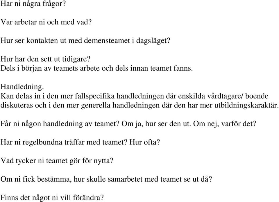 Kan delas in i den mer fallspecifika handledningen där enskilda vårdtagare/ boende diskuteras och i den mer generella handledningen där den har mer