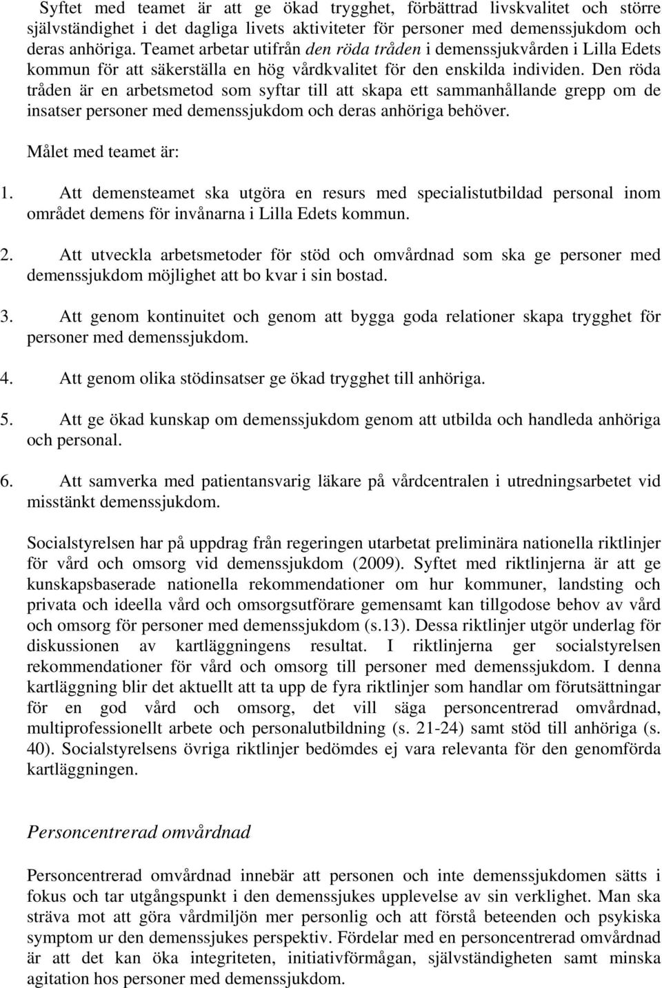 Den röda tråden är en arbetsmetod som syftar till att skapa ett sammanhållande grepp om de insatser personer med demenssjukdom och deras anhöriga behöver. Målet med teamet är: 1.